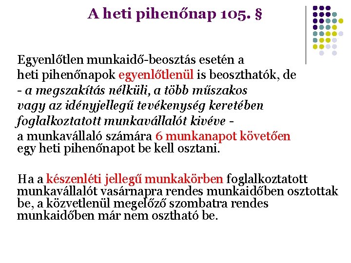 A heti pihenőnap 105. § Egyenlőtlen munkaidő-beosztás esetén a heti pihenőnapok egyenlőtlenül is beoszthatók,