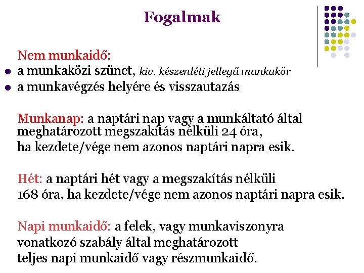 Fogalmak Nem munkaidő: a munkaközi szünet, kiv. készenléti jellegű munkakör a munkavégzés helyére és