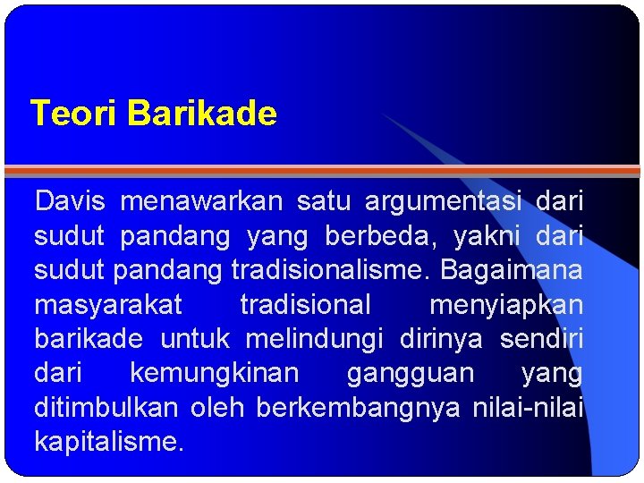 Teori Barikade Davis menawarkan satu argumentasi dari sudut pandang yang berbeda, yakni dari sudut