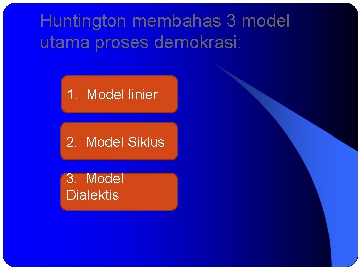 Huntington membahas 3 model utama proses demokrasi: 1. Model linier 2. Model Siklus 3.