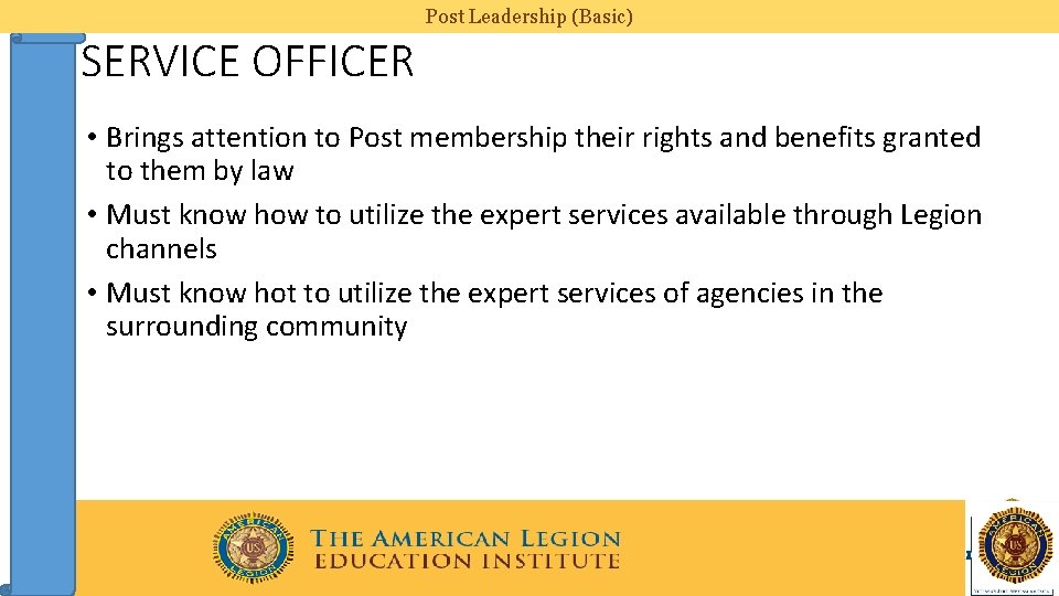 Post Leadership (Basic) SERVICE OFFICER • Brings attention to Post membership their rights and