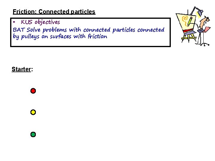 Friction: Connected particles • KUS objectives BAT Solve problems with connected particles connected by