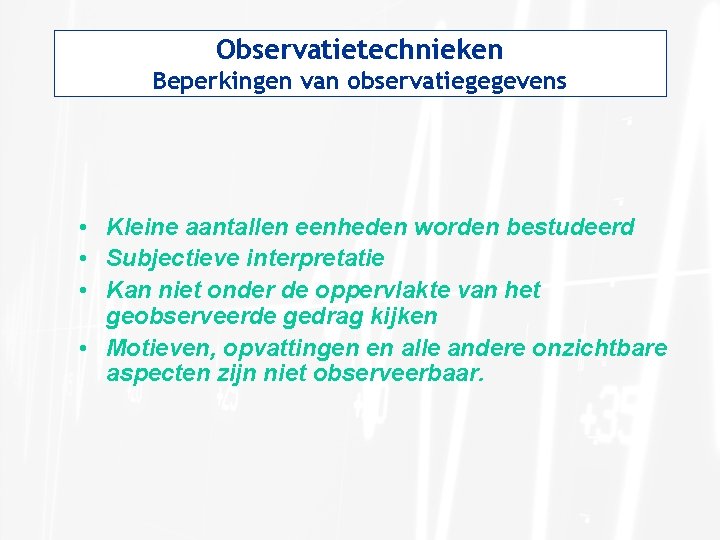 Observatietechnieken Beperkingen van observatiegegevens • Kleine aantallen eenheden worden bestudeerd • Subjectieve interpretatie •