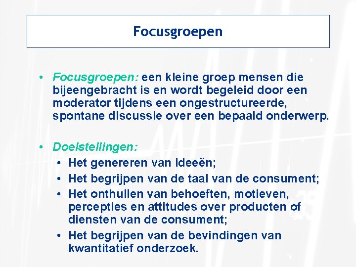 Focusgroepen • Focusgroepen: een kleine groep mensen die bijeengebracht is en wordt begeleid door