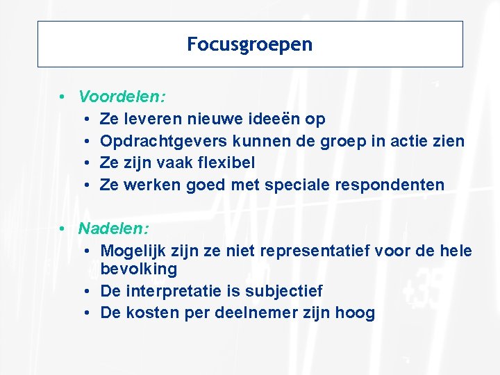 Focusgroepen • Voordelen: • Ze leveren nieuwe ideeën op • Opdrachtgevers kunnen de groep