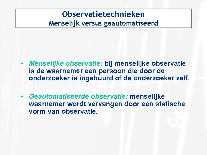 Observatietechnieken Menselijk versus geautomatiseerd • Menselijke observatie: bij menselijke observatie is de waarnemer een