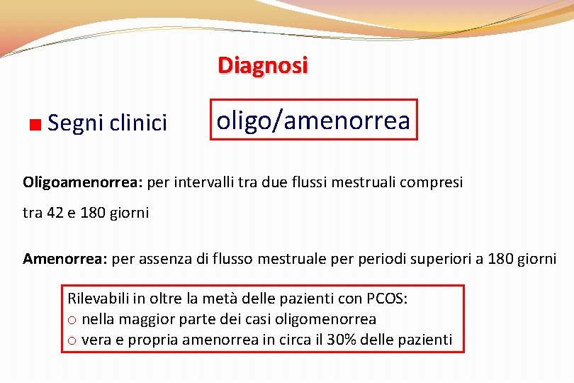 Diagnosi Segni clinici oligo/amenorrea Oligoamenorrea: per intervalli tra due flussi mestruali compresi tra 42