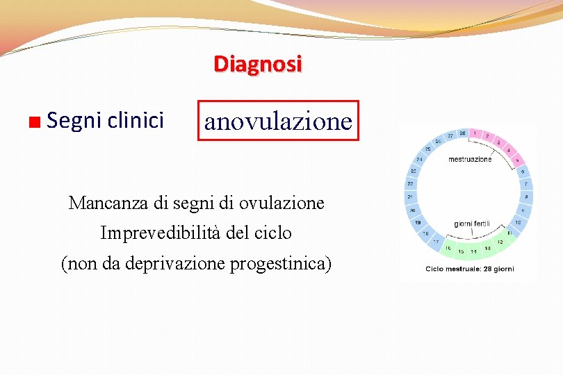 Diagnosi Segni clinici anovulazione Mancanza di segni di ovulazione Imprevedibilità del ciclo (non da