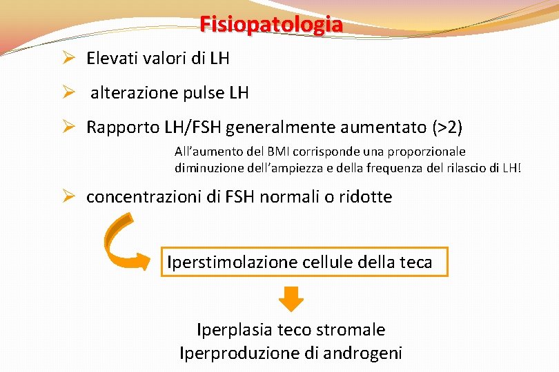 Fisiopatologia Ø Elevati valori di LH Ø alterazione pulse LH Ø Rapporto LH/FSH generalmente