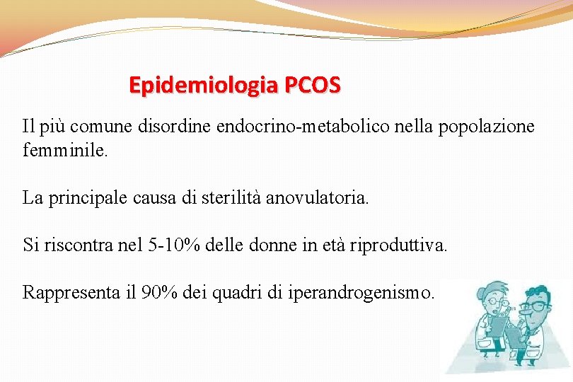 Epidemiologia PCOS Il più comune disordine endocrino-metabolico nella popolazione femminile. La principale causa di