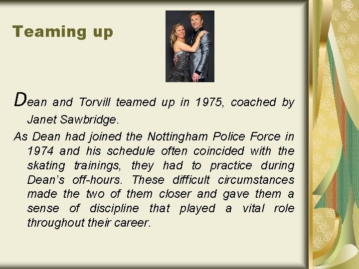 Teaming up Dean and Torvill teamed up in 1975, coached by Janet Sawbridge. As