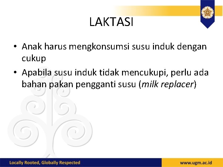 LAKTASI • Anak harus mengkonsumsi susu induk dengan cukup • Apabila susu induk tidak