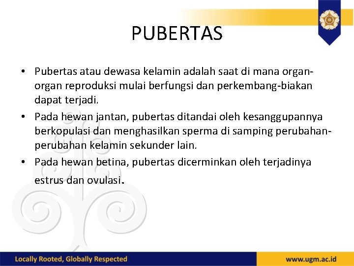 PUBERTAS • Pubertas atau dewasa kelamin adalah saat di mana organ reproduksi mulai berfungsi