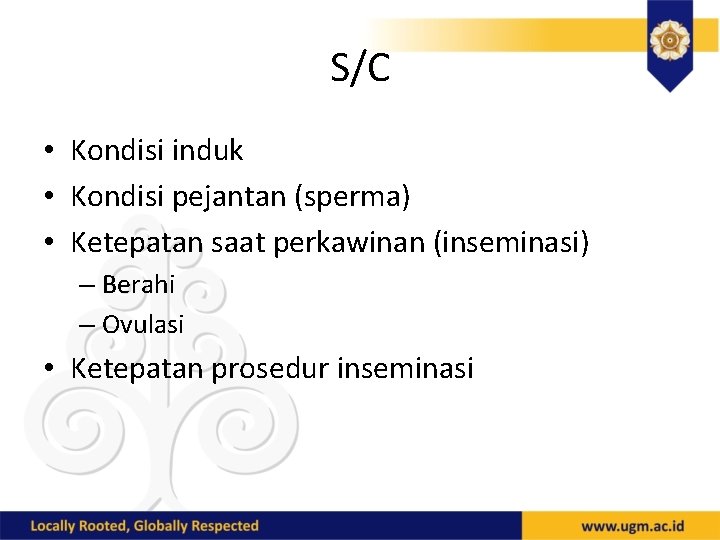 S/C • Kondisi induk • Kondisi pejantan (sperma) • Ketepatan saat perkawinan (inseminasi) –