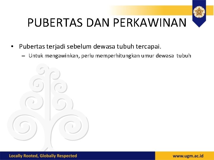 PUBERTAS DAN PERKAWINAN • Pubertas terjadi sebelum dewasa tubuh tercapai. – Untuk mengawinkan, perlu