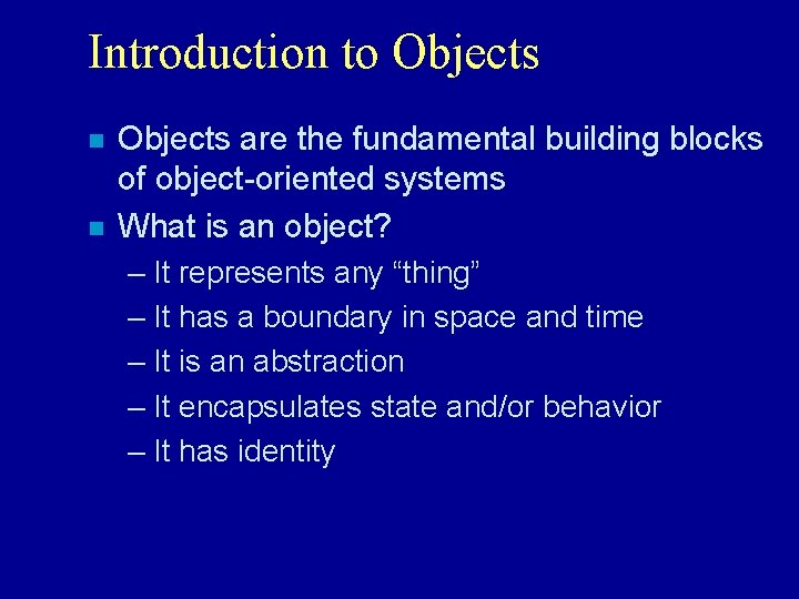 Introduction to Objects n n Objects are the fundamental building blocks of object-oriented systems