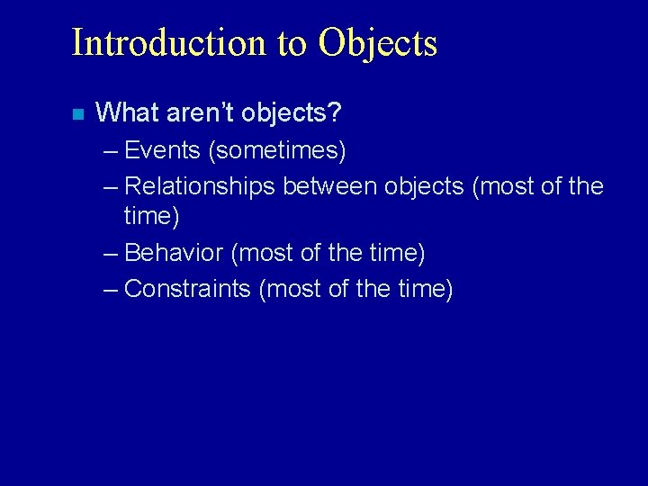 Introduction to Objects n What aren’t objects? – Events (sometimes) – Relationships between objects