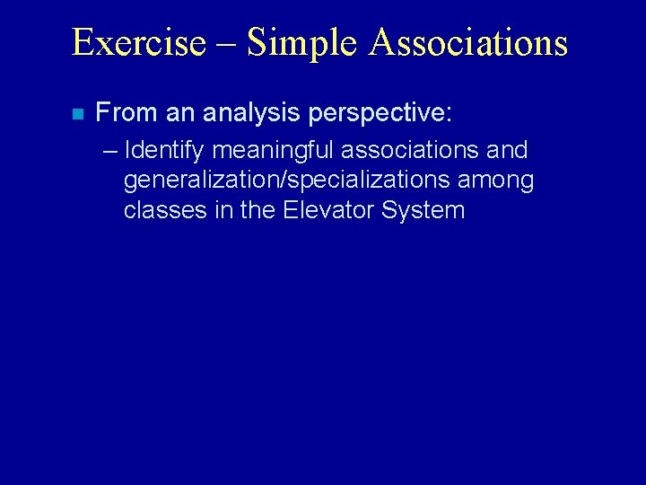 Exercise – Simple Associations n From an analysis perspective: – Identify meaningful associations and