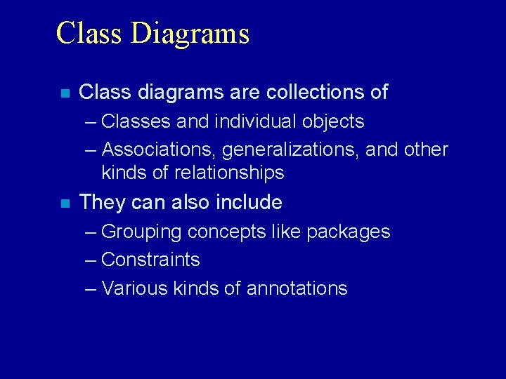 Class Diagrams n Class diagrams are collections of – Classes and individual objects –