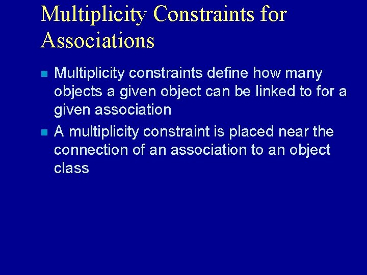 Multiplicity Constraints for Associations n n Multiplicity constraints define how many objects a given