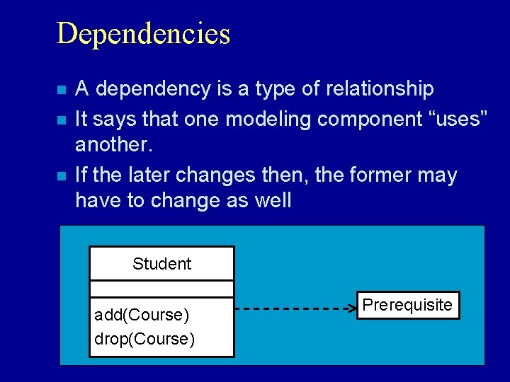 Dependencies n n n A dependency is a type of relationship It says that