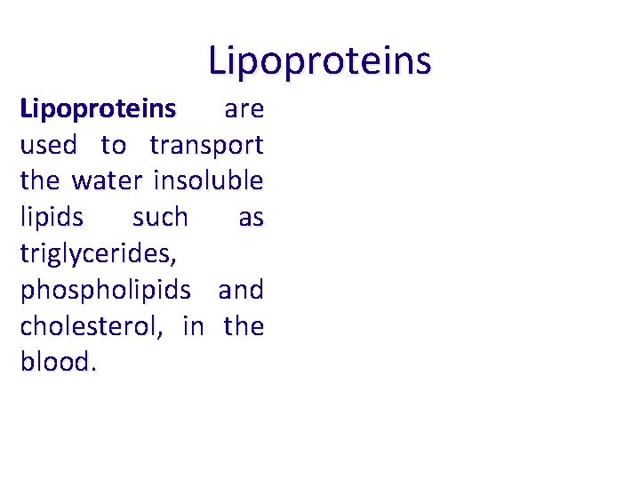 Lipoproteins are used to transport the water insoluble lipids such as triglycerides, phospholipids and