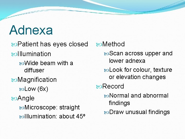 Adnexa Patient has eyes closed Illumination Wide beam with a diffuser Magnification Low (6