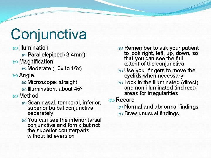 Conjunctiva Illumination Parallelepiped (3 -4 mm) Magnification Moderate (10 x to 16 x) Angle