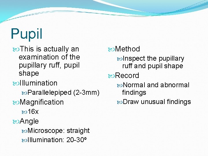 Pupil This is actually an examination of the pupillary ruff, pupil shape Illumination Parallelepiped