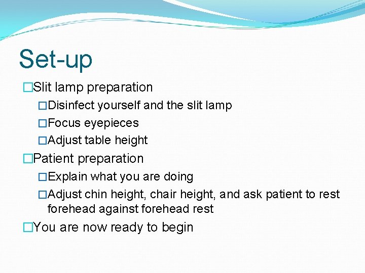 Set-up �Slit lamp preparation �Disinfect yourself and the slit lamp �Focus eyepieces �Adjust table