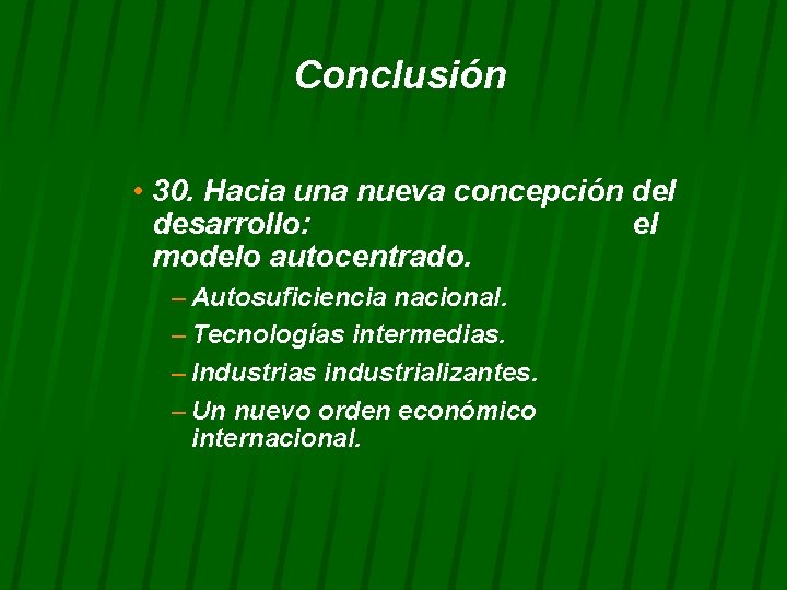 Conclusión • 30. Hacia una nueva concepción del desarrollo: el modelo autocentrado. – Autosuficiencia