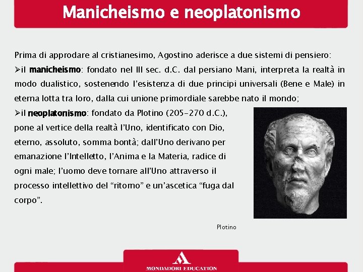 Manicheismo e neoplatonismo Prima di approdare al cristianesimo, Agostino aderisce a due sistemi di
