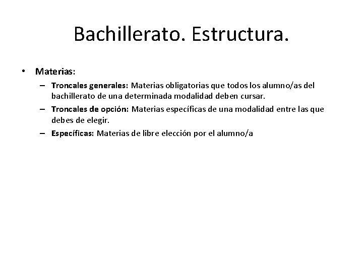 Bachillerato. Estructura. • Materias: – Troncales generales: Materias obligatorias que todos los alumno/as del