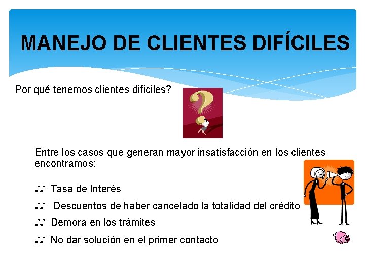 MANEJO DE CLIENTES DIFÍCILES Por qué tenemos clientes difíciles? Entre los casos que generan