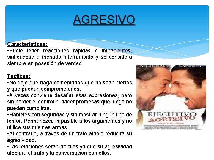 AGRESIVO Características: • Suele tener reacciones rápidas e impacientes, sintiéndose a menudo interrumpido y