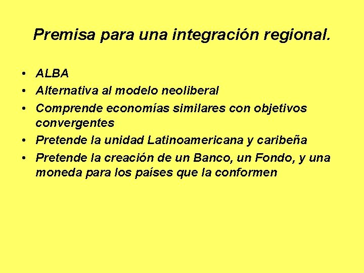 Premisa para una integración regional. • ALBA • Alternativa al modelo neoliberal • Comprende