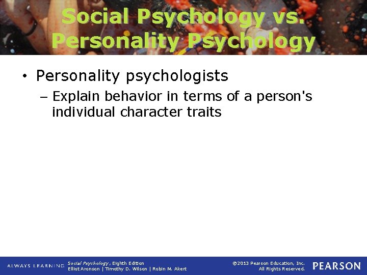Social Psychology vs. Personality Psychology • Personality psychologists – Explain behavior in terms of