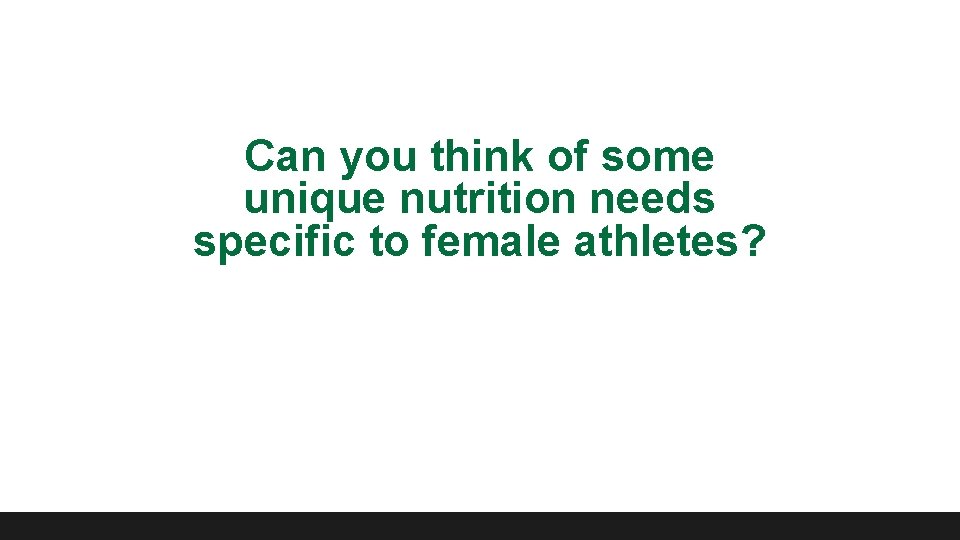 Can you think of some unique nutrition needs specific to female athletes? 
