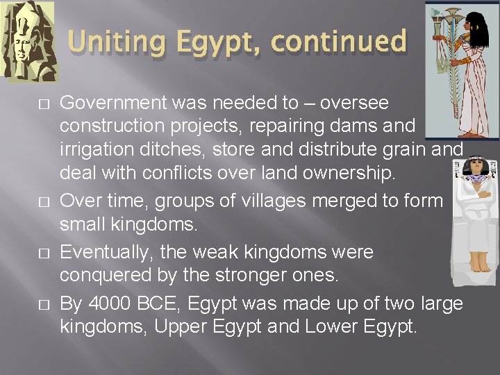 Uniting Egypt, continued � � Government was needed to – oversee construction projects, repairing