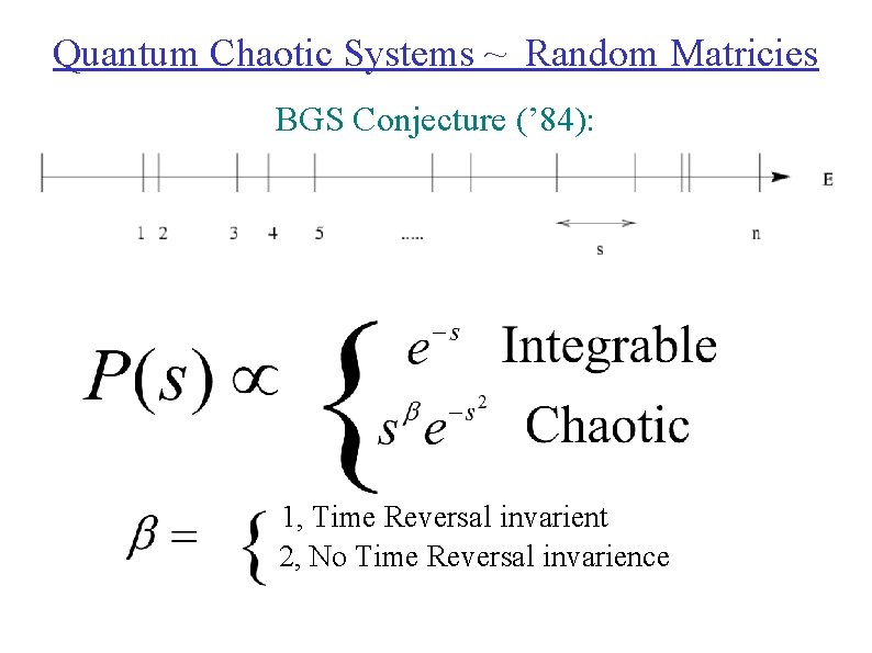 Quantum Chaotic Systems ~ Random Matricies BGS Conjecture (’ 84): 1, Time Reversal invarient