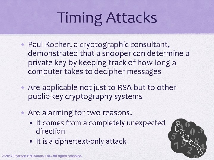 Timing Attacks • Paul Kocher, a cryptographic consultant, demonstrated that a snooper can determine