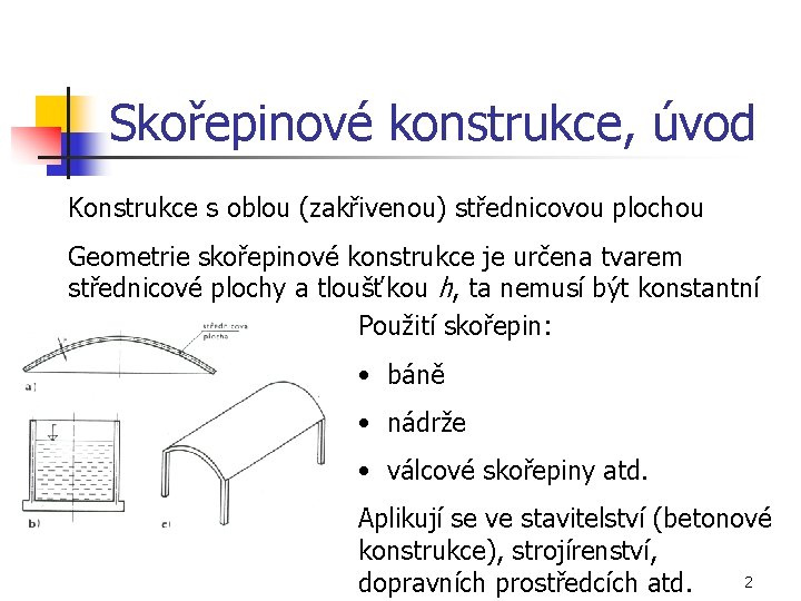 Skořepinové konstrukce, úvod Konstrukce s oblou (zakřivenou) střednicovou plochou Geometrie skořepinové konstrukce je určena