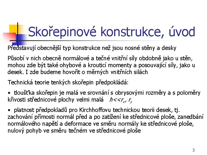 Skořepinové konstrukce, úvod Představují obecnější typ konstrukce než jsou nosné stěny a desky Působí