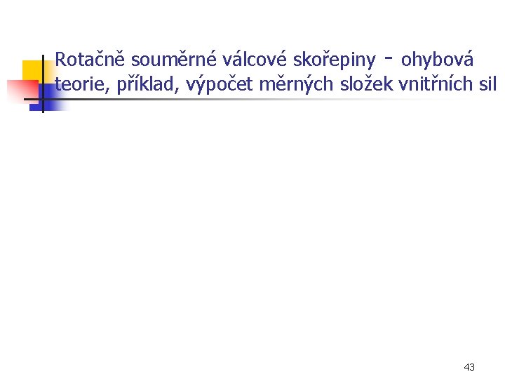 Rotačně souměrné válcové skořepiny - ohybová teorie, příklad, výpočet měrných složek vnitřních sil 43