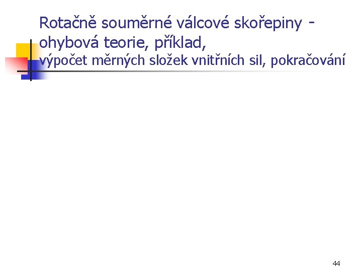 Rotačně souměrné válcové skořepiny ohybová teorie, příklad, výpočet měrných složek vnitřních sil, pokračování 44