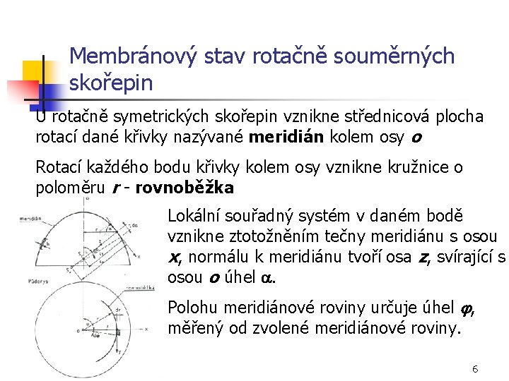 Membránový stav rotačně souměrných skořepin U rotačně symetrických skořepin vznikne střednicová plocha rotací dané