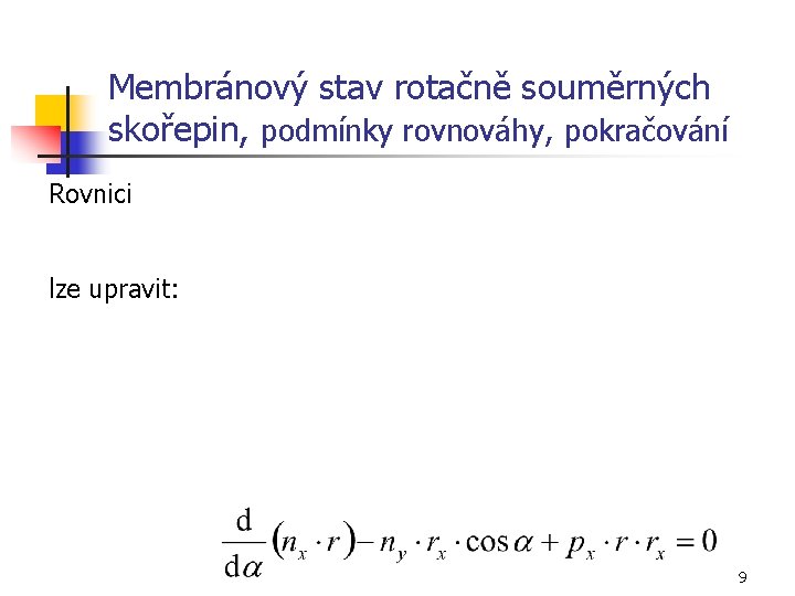 Membránový stav rotačně souměrných skořepin, podmínky rovnováhy, pokračování Rovnici lze upravit: 9 