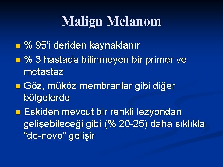 Malign Melanom % 95’i deriden kaynaklanır n % 3 hastada bilinmeyen bir primer ve