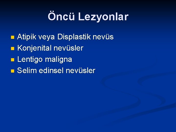 Öncü Lezyonlar Atipik veya Displastik nevüs n Konjenital nevüsler n Lentigo maligna n Selim