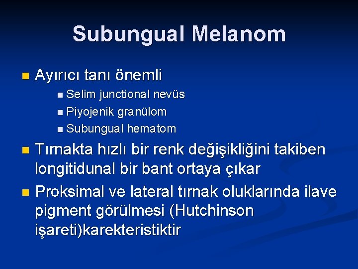 Subungual Melanom n Ayırıcı tanı önemli n Selim junctional nevüs n Piyojenik granülom n